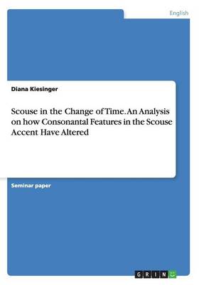 Scouse in the Change of Time. an Analysis on How Consonantal Features in the Scouse Accent Have Altered (Paperback)