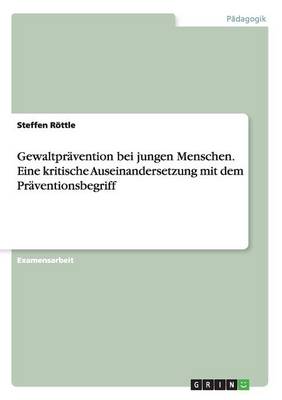 Gewaltpravention Bei Jungen Menschen. Eine Kritische Auseinandersetzung Mit Dem Praventionsbegriff (Paperback)