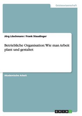 Betriebliche Organisation: Wie Man Arbeit Plant Und Gestaltet (Paperback)