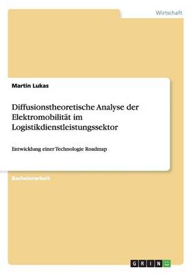 Diffusionstheoretische Analyse Der Elektromobilitat Im Logistikdienstleistungssektor (Paperback)