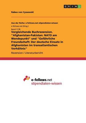 Vergleichende Buchrezension. "Afghanistan-Pakistan: NATO Am Wendepunkt" Und "Gefahrliche Freundschaft: Der Deutsche Einsatz in Afghanistan Im Transatlantischen Verhaltnis" (Paperback)