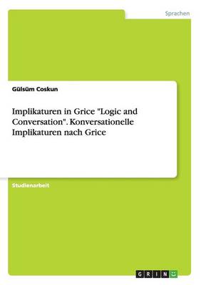 Implikaturen in Grice "Logic and Conversation." Konversationelle Implikaturen Nach Grice (Paperback)