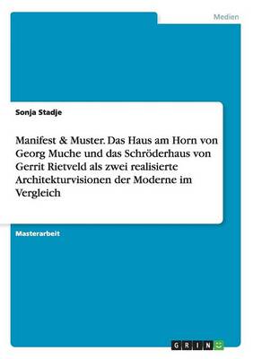Manifest & Muster. Das Haus Am Horn Von Georg Muche Und Das Schroderhaus Von Gerrit Rietveld ALS Zwei Realisierte Architekturvisionen Der Moderne Im Vergleich (Paperback)