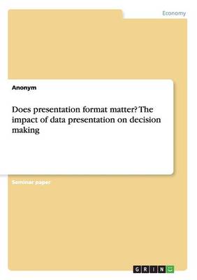 Does Presentation Format Matter? the Impact of Data Presentation on Decision Making (Paperback)