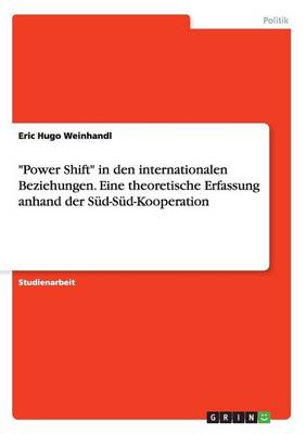 "Power Shift" in Den Internationalen Beziehungen. Eine Theoretische Erfassung Anhand Der Sud-Sud-Kooperation (Paperback)