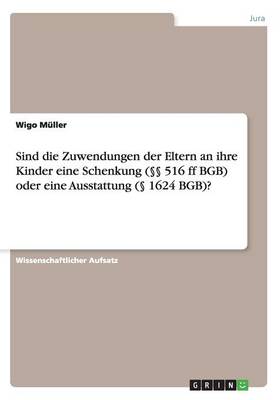 Sind Die Zuwendungen Der Eltern an Ihre Kinder Eine Schenkung ( 516 Ff Bgb) Oder Eine Ausstattung ( 1624 Bgb)? (Paperback)