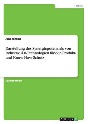 Darstellung Des Synergiepotenzials Von Industrie 4.0-Technologien Fur Den Produkt- Und Know-How-Schutz (Paperback)