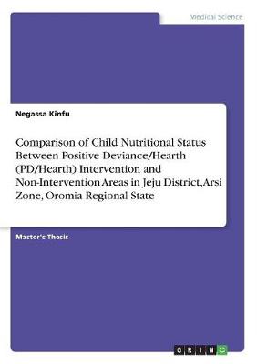 Comparison of Child Nutritional Status Between Positive Deviance/Hearth (Pd/Hearth) Intervention and Non-Intervention Areas in Jeju District, Arsi Zone, Oromia Regional State (Paperback)