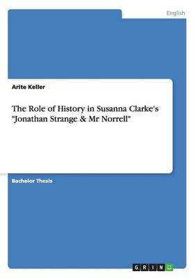 The Role of History in Susanna Clarke's "Jonathan Strange & Mr Norrell" (Paperback)