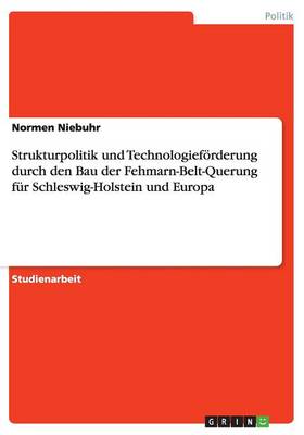 Strukturpolitik und Technologiefoerderungdurch den Bau der Fehmarn-Belt-Querungfur Schleswig-Holstein und Europa (Paperback)