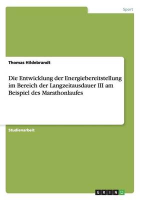 Die Entwicklung Der Energiebereitstellung Im Bereich Der Langzeitausdauer III Am Beispiel Des Marathonlaufes (Paperback)