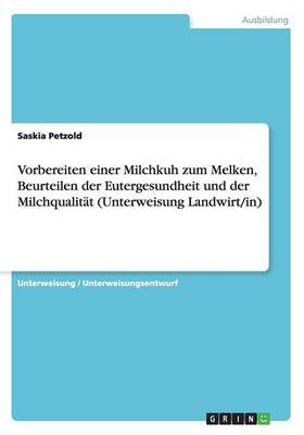 Vorbereiten Einer Milchkuh Zum Melken, Beurteilen Der Eutergesundheit Und Der Milchqualitat (Unterweisung Landwirt/In) (Paperback)