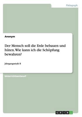 Der Mensch Soll Die Erde Bebauen Und Huten. Wie Kann Ich Die Schopfung Bewahren? (Paperback)