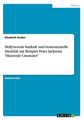 Hollywoods Starkult Und Homosexuelle Identit t Am Beispiel Peter Jacksons Heavenly Creatures (Paperback)