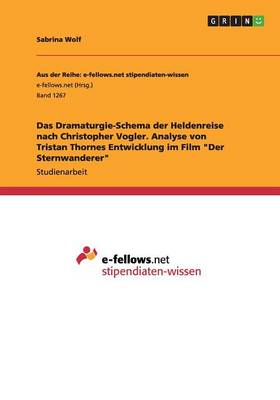 Das Dramaturgie-Schema Der Heldenreise Nach Christopher Vogler. Analyse Von Tristan Thornes Entwicklung Im Film "Der Sternwanderer" (Paperback)
