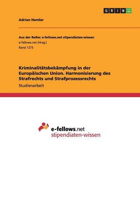 Kriminalitatsbekampfung in Der Europaischen Union. Harmonisierung Des Strafrechts Und Strafprozessrechts (Paperback)