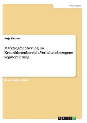 Marktsegmentierung Im Kreuzfahrtenbereich. Verhaltensbezogene Segmentierung (Paperback)