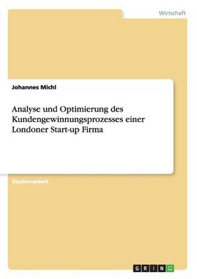 Analyse Und Optimierung Des Kundengewinnungsprozesses Einer Londoner Start-Up Firma (Paperback)