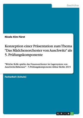 Konzeption Einer Prasentation Zum Thema Das Madchenorchester Von Auschwitz ALS 5. Prufungskomponente (Paperback)