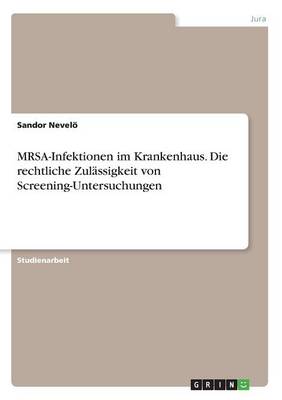 Mrsa-Infektionen Im Krankenhaus. Die Rechtliche Zul ssigkeit Von Screening-Untersuchungen (Paperback)