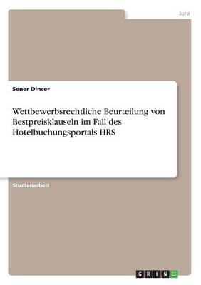 Wettbewerbsrechtliche Beurteilung Von Bestpreisklauseln Im Fall Des Hotelbuchungsportals Hrs (Paperback)