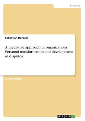 A Mediative Approach in Organizations. Personal Transformation and Development in Disputes (Paperback)