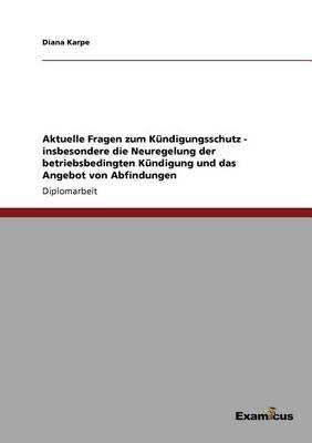 Aktuelle Fragen Zum K ndigungsschutz - Insbesondere Die Neuregelung Der Betriebsbedingten K ndigung Und Das Angebot Von Abfindungen (Paperback)