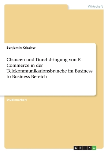 Chancen Und Durchdringung Von E - Commerce in Der Telekommunikationsbranche Im Business to Business Bereich (Paperback)