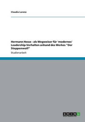 Hermann Hesse ALS Wegweiser Fur Modernes Leadership-Verhalten: Anhand Des Werkes 'Der Steppenwolf' (Paperback)