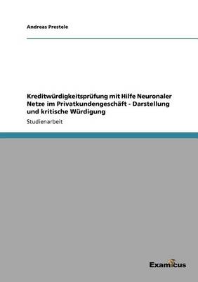 Kreditw rdigkeitspr fung Mit Hilfe Neuronaler Netze Im Privatkundengesch ft - Darstellung Und Kritische W rdigung (Paperback)