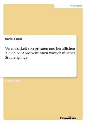 Vereinbarkeit von privaten und beruflichen Zielen bei Absolventinnen wirtschaftlicher Studiengange (Paperback)
