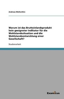 Warum ist das Bruttoinlandsprodukt kein geeigneter Indikator fur die Wohlstandssituation und die Wohlstandsentwicklung einer Gesellschaft? (Paperback)