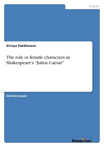 The role ot female characters in Shakespeare's Julius Caesar (Paperback)