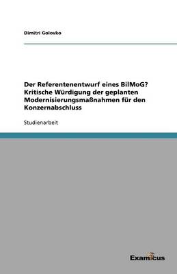 Der Referentenentwurf eines BilMoG? Kritische Wurdigung der geplanten Modernisierungsmassnahmen fur den Konzernabschluss (Paperback)