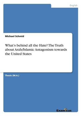 What's Behind All the Hate? the Truth about Arab/Islamic Antagonism Towards the United States (Paperback)