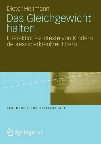 Das Gleichgewicht Halten: Interaktionskontexte Von Kindern Depressiv Erkrankter Eltern - Gesundheit Und Gesellschaft 5 (Paperback)
