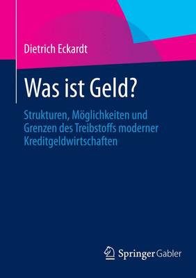 Was Ist Geld?: Strukturen, M�glichkeiten Und Grenzen Des Treibstoffs Moderner Kreditgeldwirtschaften (Paperback)