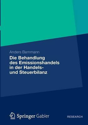 Die Behandlung Des Emissionshandels in Der Handels- Und Steuerbilanz: Eine Analyse Der Idw- Und Bmf-Methoden Sowie Die Entwicklung Eines Alternativvorschlags Zur Bilanzierung Von Unentgeltlich Erworbenen Emissionsberechtigungen (Paperback)