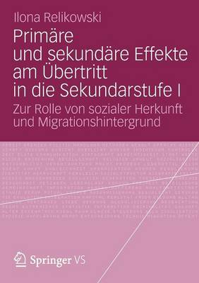 Prim re Und Sekund re Effekte Am bertritt in Die Sekundarstufe I: Zur Rolle Von Sozialer Herkunft Und Migrationshintergrund (Paperback)