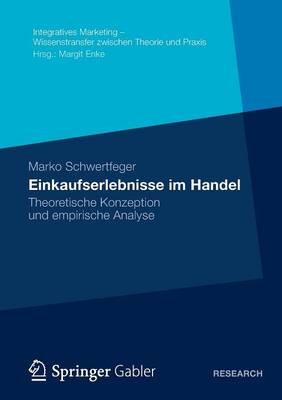 Einkaufserlebnisse Im Handel: Theoretische Konzeption Und Empirische Analyse - Integratives Marketing - Wissenstransfer Zwischen Theorie Un (Paperback)