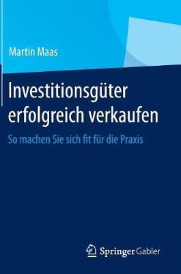 Investitionsguter Erfolgreich Verkaufen: So Machen Sie Sich Fit Fur Die Praxis (Hardback)