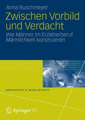 Zwischen Vorbild Und Verdacht: Wie M�nner Im Erzieherberuf M�nnlichkeit Konstruieren - Geschlecht Und Gesellschaft 52 (Paperback)