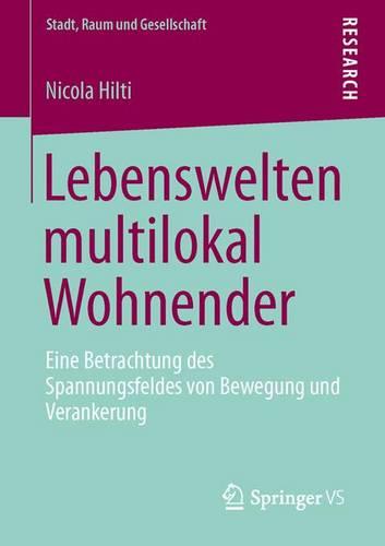 Lebenswelten Multilokal Wohnender: Eine Betrachtung Des Spannungsfeldes Von Bewegung Und Verankerung - Stadt, Raum Und Gesellschaft 25 (Paperback)