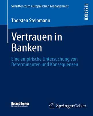 Vertrauen in Banken: Eine Empirische Untersuchung Von Determinanten Und Konsequenzen - Schriften Zum Europaischen Management (Paperback)