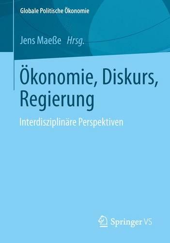 �konomie, Diskurs, Regierung: Interdisziplin�re Perspektiven - Globale Politische Okonomie (Paperback)