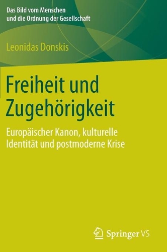 Freiheit Und Zugeh rigkeit: Europ ischer Kanon, Kulturelle Identit t Und Postmoderne Krise - Bild Vom Menschen Und die Ordnung der Gesellschaft (Hardback)