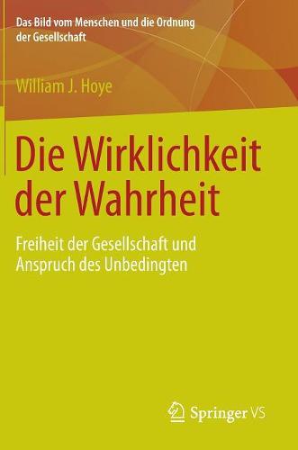 Die Wirklichkeit Der Wahrheit: Freiheit Der Gesellschaft Und Anspruch Des Unbedingten - Bild Vom Menschen Und die Ordnung der Gesellschaft (Hardback)