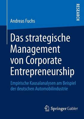 Das Strategische Management Von Corporate Entrepreneurship: Empirische Kausalanalysen Am Beispiel Der Deutschen Automobilindustrie (Paperback)