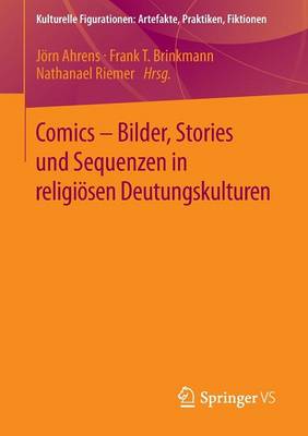 Comics - Bilder, Stories Und Sequenzen in Religi sen Deutungskulturen - Kulturelle Figurationen: Artefakte, Praktiken, Fiktionen (Paperback)