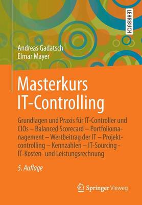 Masterkurs It-Controlling: Grundlagen Und Praxis F r It-Controller Und Cios - Balanced Scorecard - Portfoliomanagement - Wertbeitrag Der It - Projektcontrolling - Kennzahlen - It-Sourcing - It-Kosten- Und Leistungsrechnung (Paperback)